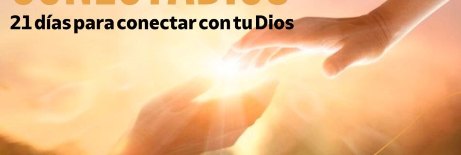Dos manos extendiéndose una hacia la otra con una luz brillante y cálida de fondo, simbolizando conexión espiritual o intervención divina. El texto en la imagen dice "CONECTADIOS" y "21 días para conectar con tu Dios"