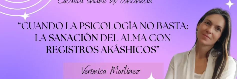 Verónica Martínez presenta el curso 'Cuando la Psicología No Basta: La Sanación del Alma con Registros Akáshicos' de la Escuela Online de Conciencia. Imagen promocional de taller de registros akáshicos y sanación espiritual.