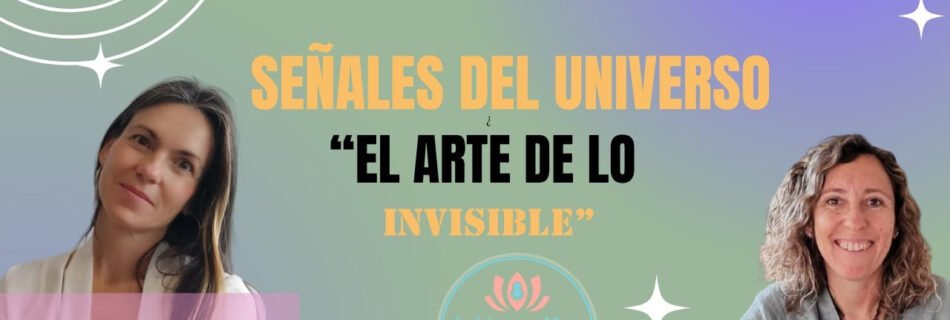 Dos mujeres adultas sonriendo, una a la izquierda con cabello oscuro y blusa blanca, y otra a la derecha con cabello castaño claro y blusa gris, sobre un fondo degradado en tonos verde menta, púrpura y azul. El texto principal en la imagen dice "SEÑALES DEL UNIVERSO" y en el centro "EL ARTE DE LO INVISIBLE". Incluye el logo del podcast "La Voz de tu Alma - Escuela Online de Conciencia".