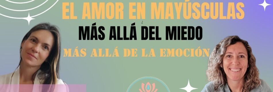 Imagen promocional del podcast "La Voz de tu Alma" de la Escuela Online de Conciencia. Aparecen dos mujeres sonrientes a los lados de un diseño gráfico en tonos verdes y morados. El texto central dice: "EL AMOR EN MAYÚSCULAS: ¿MÁS ALLÁ DEL MIEDO? MÁS ALLÁ DE LA EMOCIÓN".