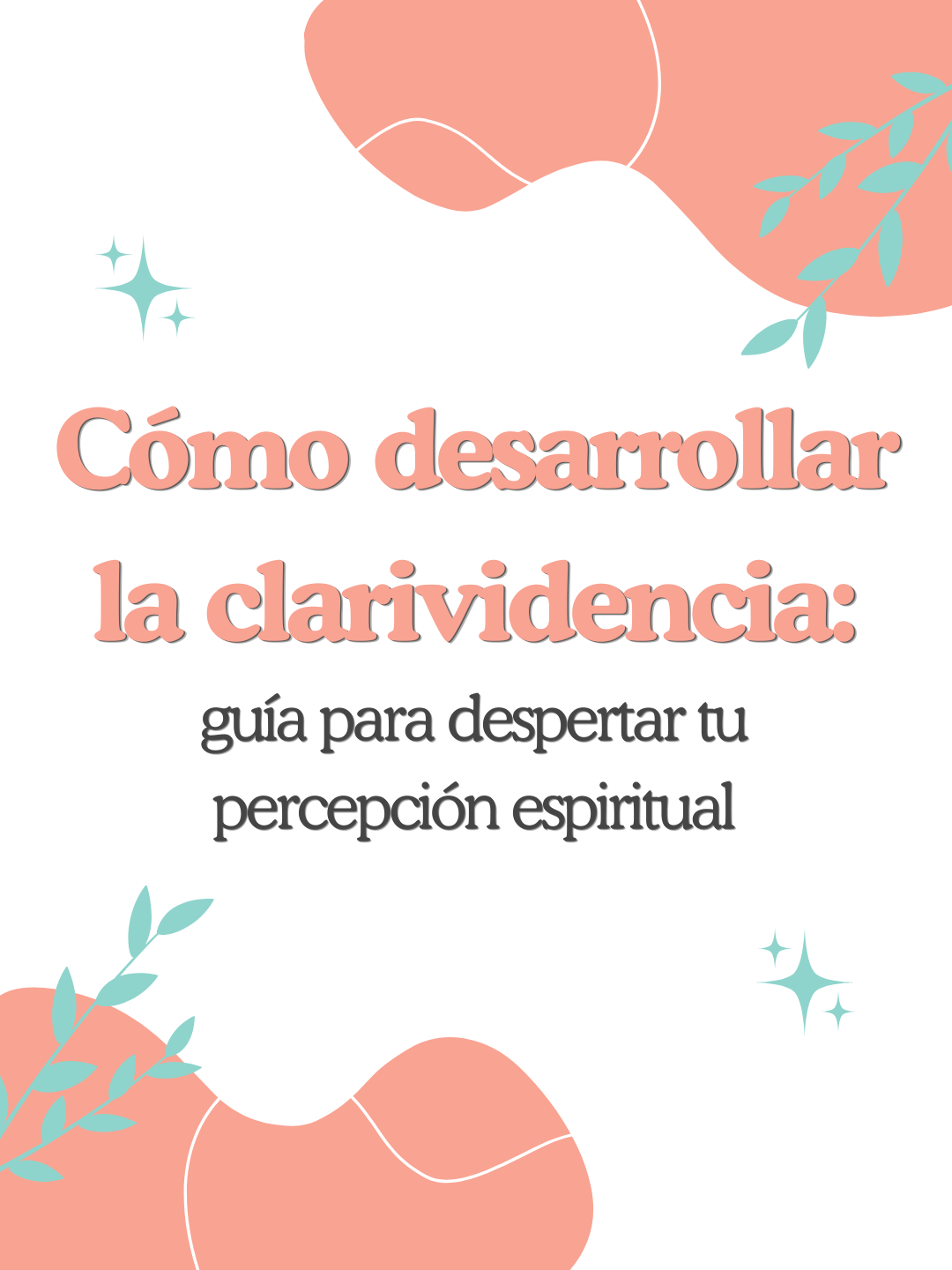 Portada de una guía en español titulada "Cómo desarrollar la clarividencia: guía para despertar tu percepción espiritual". El diseño es moderno y minimalista, con formas abstractas de color rosa suave, ramas de hojas de color turquesa claro y destellos en las esquinas superiores e inferiores, sobre un fondo blanco. El título principal está en una fuente serif rosa coral y el subtítulo en gris oscuro. Ideal para contenido sobre espiritualidad, desarrollo psíquico e intuición.
